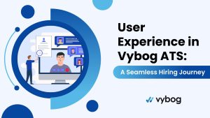 User Experience in Vybog ATS: A Seamless Hiring Journey